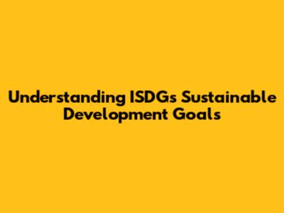 Understanding ISDG's Sustainable Development Goals