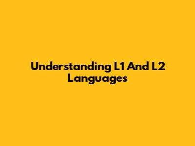 Understanding L1 And L2 Languages