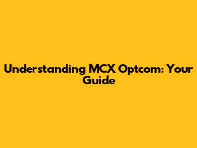 Understanding MCX Optcom: Your Guide