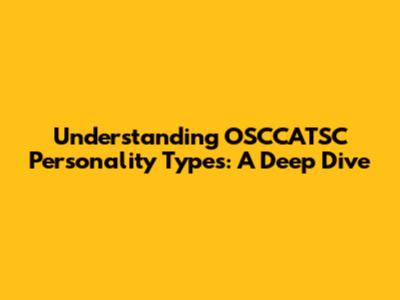 Understanding OSCCATSC Personality Types: A Deep Dive