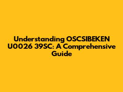 Understanding OSCSIBEKEN U0026 39SC: A Comprehensive Guide