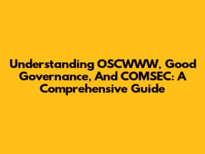 Understanding OSCWWW, Good Governance, And COMSEC: A Comprehensive Guide