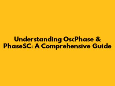 Understanding OscPhase & PhaseSC: A Comprehensive Guide