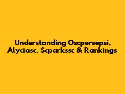 Understanding Oscpersepsi, Alyciasc, Scparkssc & Rankings