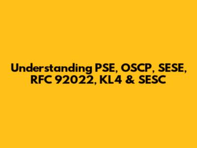 Understanding PSE, OSCP, SESE, RFC 92022, KL4 & SESC