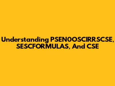 Understanding PSEN0OSCIRRSCSE, SESCFORMULAS, And CSE