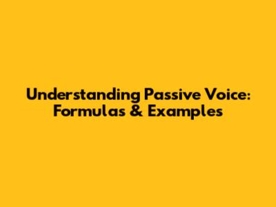 Understanding Passive Voice: Formulas & Examples