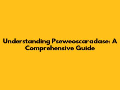 Understanding Pseweoscaradase: A Comprehensive Guide