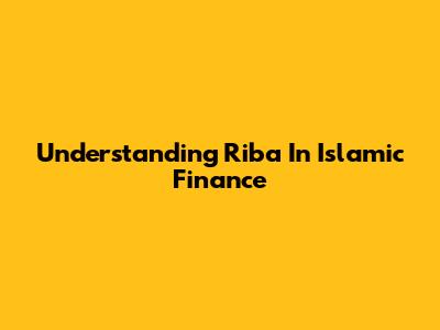 Understanding Riba In Islamic Finance