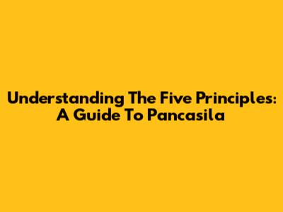 Understanding The Five Principles: A Guide To Pancasila