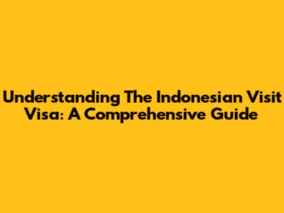 Understanding The Indonesian Visit Visa: A Comprehensive Guide