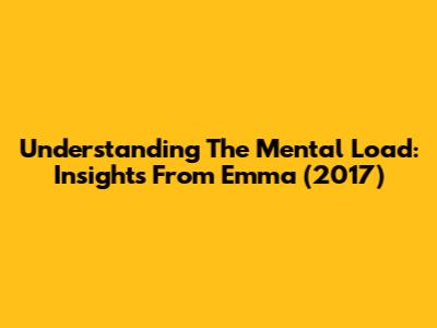 Understanding The Mental Load: Insights From Emma (2017)