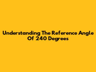 Understanding The Reference Angle Of 240 Degrees
