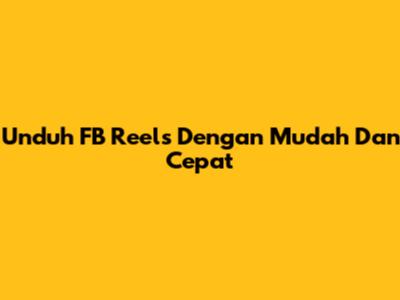 Unduh FB Reels Dengan Mudah Dan Cepat