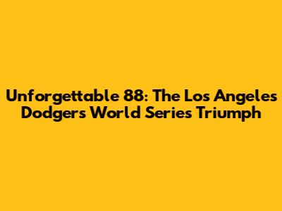 Unforgettable '88: The Los Angeles Dodgers' World Series Triumph