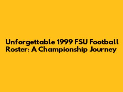 Unforgettable 1999 FSU Football Roster: A Championship Journey