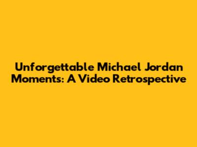 Unforgettable Michael Jordan Moments: A Video Retrospective