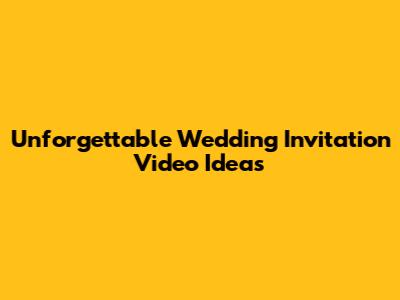 Unforgettable Wedding Invitation Video Ideas