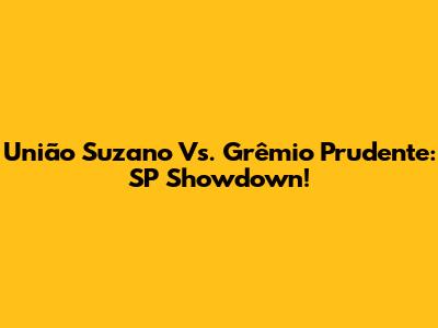 União Suzano Vs. Grêmio Prudente: SP Showdown!