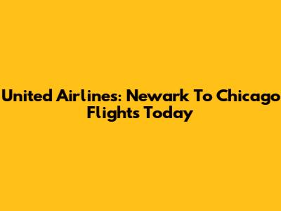United Airlines: Newark To Chicago Flights Today