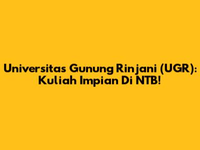 Universitas Gunung Rinjani (UGR): Kuliah Impian Di NTB!