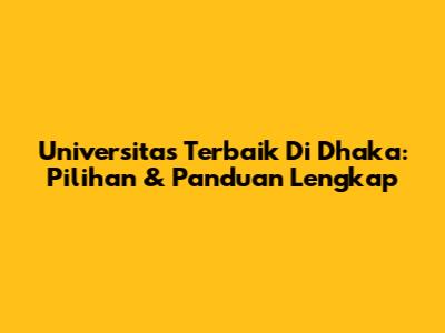 Universitas Terbaik Di Dhaka: Pilihan & Panduan Lengkap