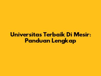 Universitas Terbaik Di Mesir: Panduan Lengkap