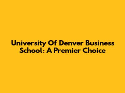 University Of Denver Business School: A Premier Choice