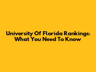 University Of Florida Rankings: What You Need To Know