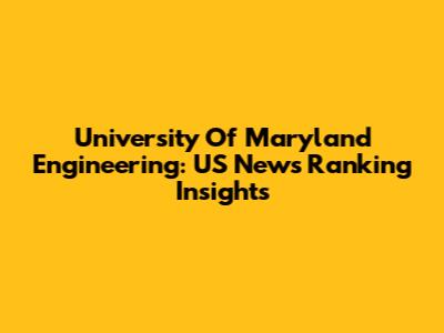 University Of Maryland Engineering: US News Ranking Insights
