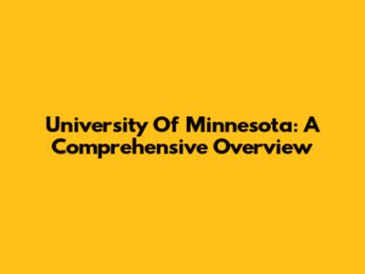 University Of Minnesota: A Comprehensive Overview