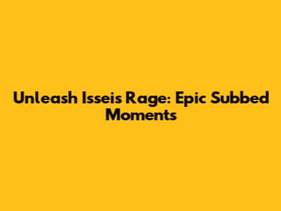 Unleash Issei's Rage: Epic Subbed Moments