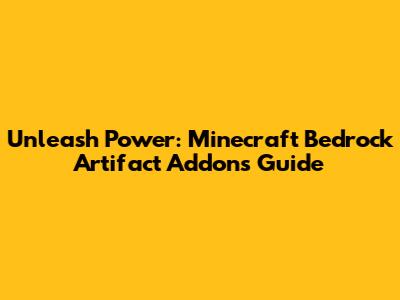Unleash Power: Minecraft Bedrock Artifact Addons Guide