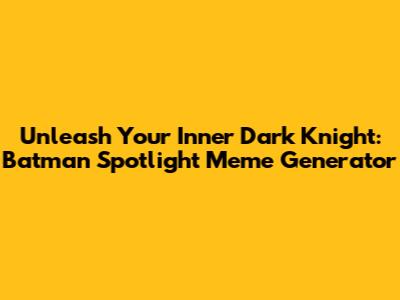 Unleash Your Inner Dark Knight: Batman Spotlight Meme Generator