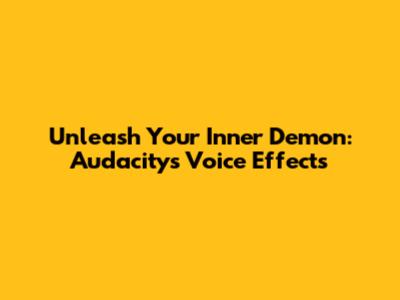 Unleash Your Inner Demon: Audacity's Voice Effects