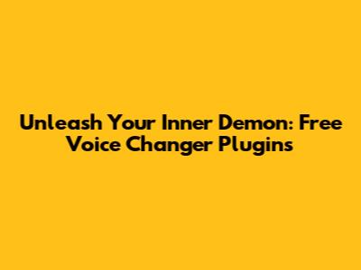 Unleash Your Inner Demon: Free Voice Changer Plugins