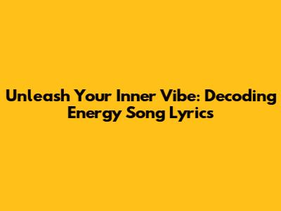 Unleash Your Inner Vibe: Decoding 'Energy' Song Lyrics