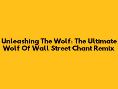 Unleashing The Wolf: The Ultimate 'Wolf Of Wall Street' Chant Remix