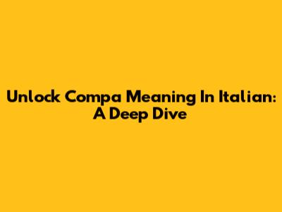 Unlock "Compa" Meaning In Italian: A Deep Dive