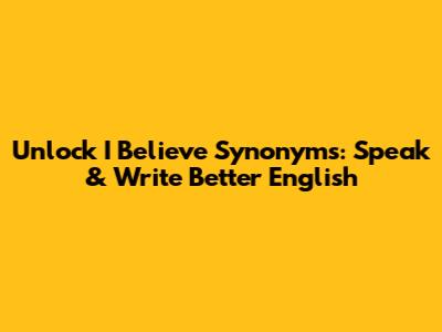 Unlock 'I Believe' Synonyms: Speak & Write Better English