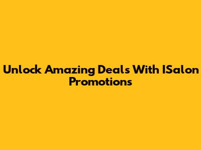 Unlock Amazing Deals With ISalon Promotions