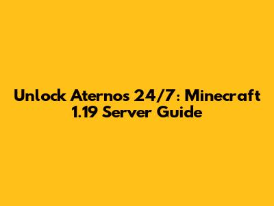 Unlock Aternos 24/7: Minecraft 1.19 Server Guide