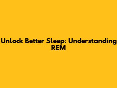 Unlock Better Sleep: Understanding REM