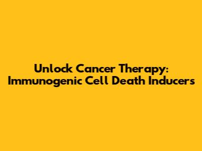 Unlock Cancer Therapy: Immunogenic Cell Death Inducers