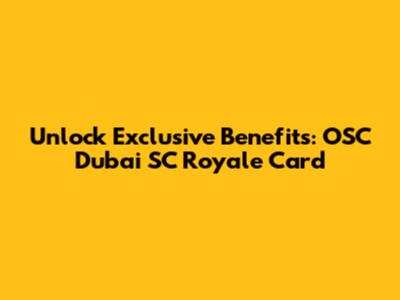 Unlock Exclusive Benefits: OSC Dubai SC Royale Card