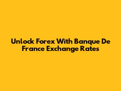 Unlock Forex With Banque De France Exchange Rates