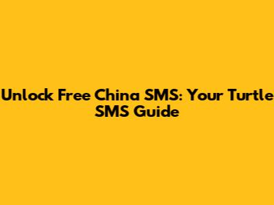 Unlock Free China SMS: Your Turtle SMS Guide