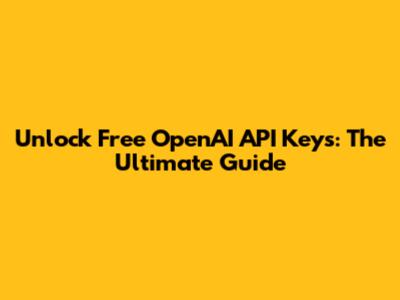 Unlock Free OpenAI API Keys: The Ultimate Guide