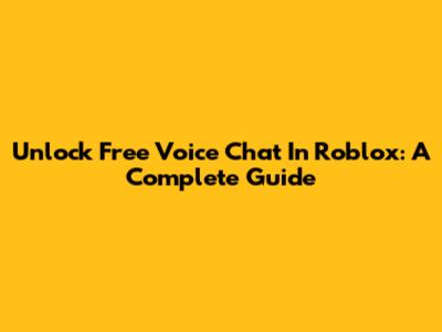 Unlock Free Voice Chat In Roblox: A Complete Guide