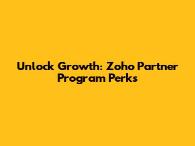 Unlock Growth: Zoho Partner Program Perks